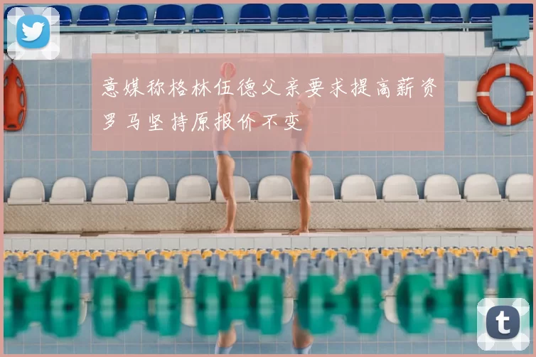 意媒称格林伍德父亲要求提高薪资罗马坚持原报价不变