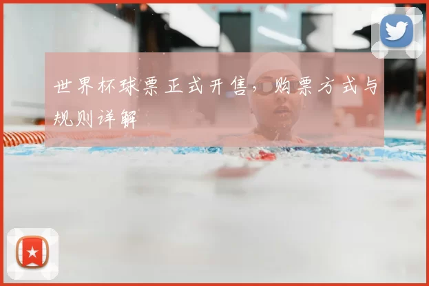 世界杯球票正式开售,购票方式与规则详解