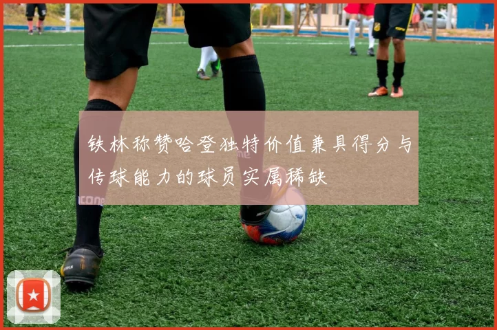 铁林称赞哈登独特价值兼具得分与传球能力的球员实属稀缺