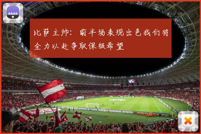 比萨主帅：前半场表现出色我们将全力以赴争取保级希望