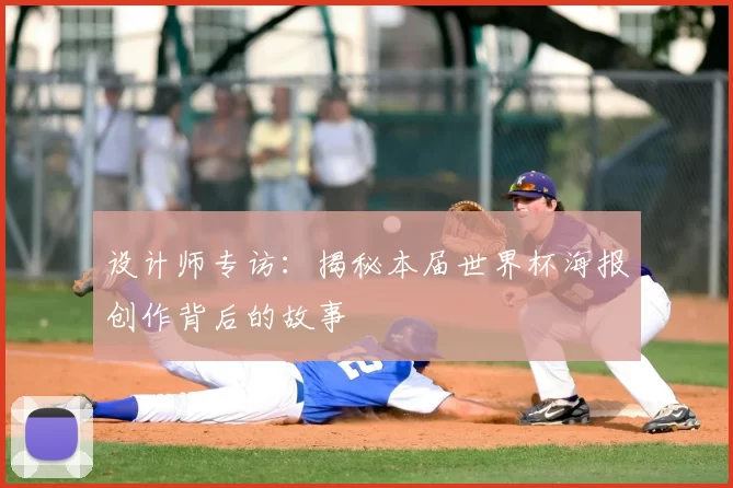 设计师专访：揭秘本届世界杯海报创作背后的故事