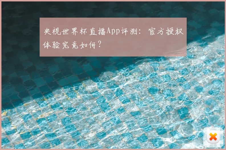 央视世界杯直播App评测：官方授权体验究竟如何？
