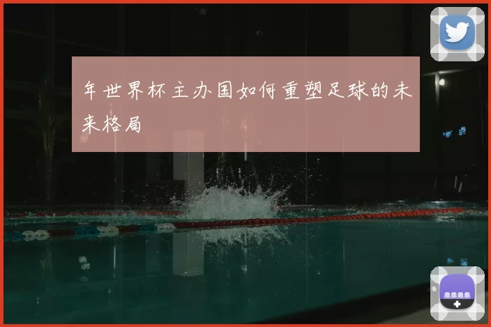 年世界杯主办国如何重塑足球的未来格局