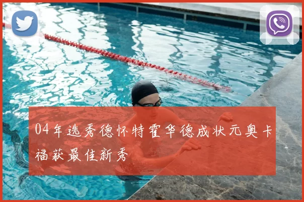 04年选秀德怀特霍华德成状元奥卡福获最佳新秀