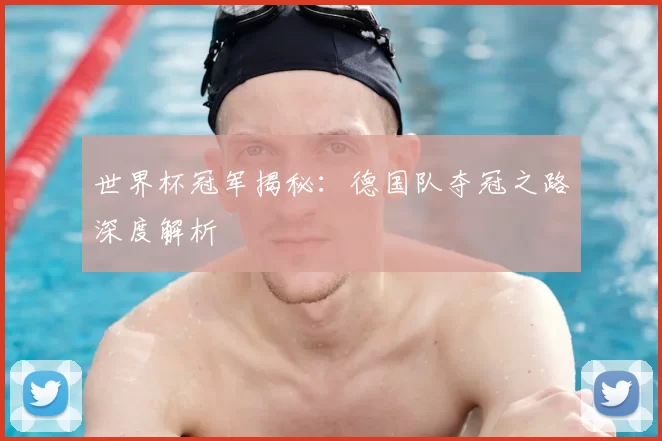 世界杯冠军揭秘:德国队夺冠之路深度解析