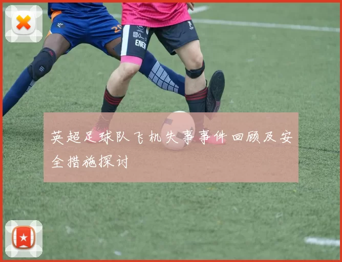 英超足球队飞机失事事件回顾及安全措施探讨