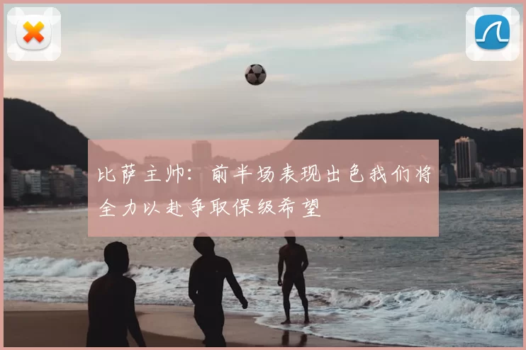 比萨主帅：前半场表现出色我们将全力以赴争取保级希望