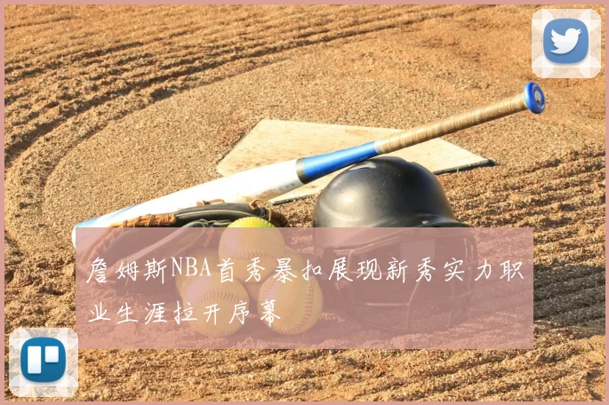 詹姆斯NBA首秀暴扣展现新秀实力职业生涯拉开序幕