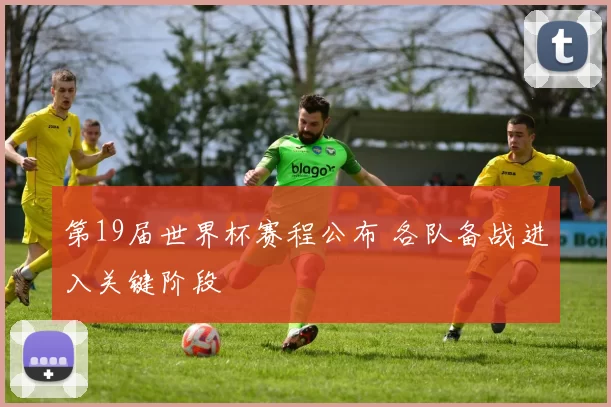 第19届世界杯赛程公布 各队备战进入关键阶段