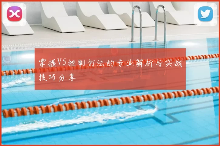 掌握V5控制打法的专业解析与实战技巧分享