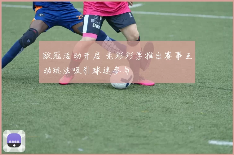 欧冠活动开启 竞彩彩票推出赛事互动玩法吸引球迷参与