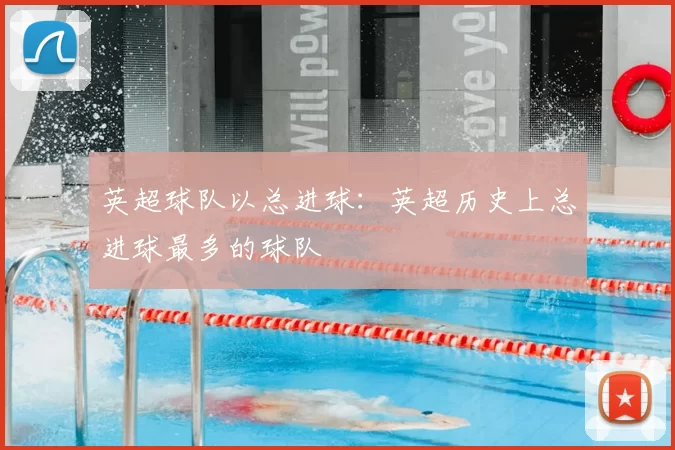 英超球队以总进球：英超历史上总进球最多的球队