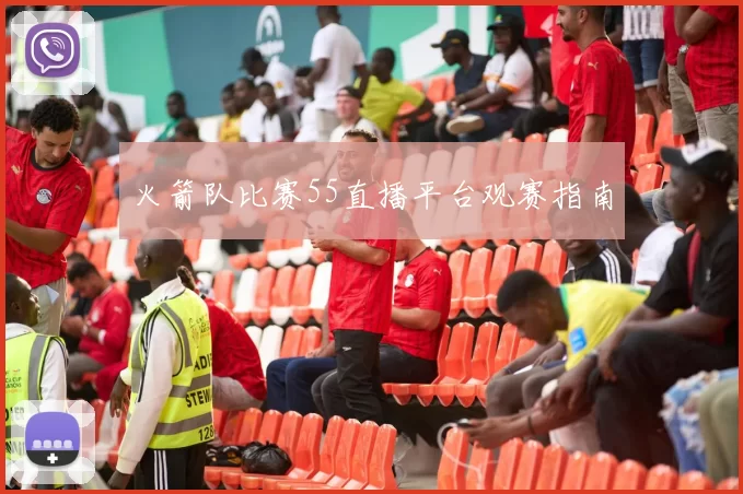 火箭队比赛55直播平台观赛指南
