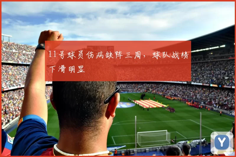 11号球员伤病缺阵三周，球队战绩下滑明显