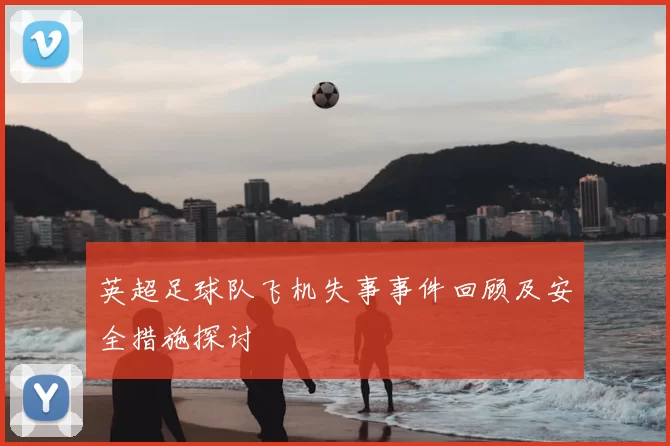 英超足球队飞机失事事件回顾及安全措施探讨
