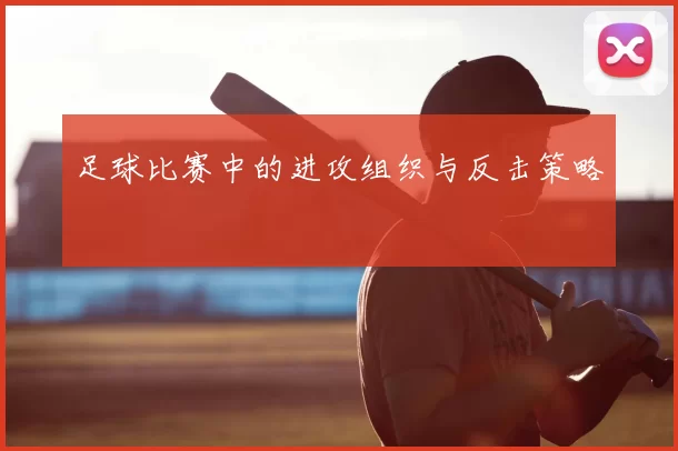 足球比赛中的进攻组织与反击策略