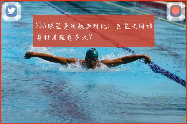NBA球星身高数据对比：巨星之间的身材差距有多大？